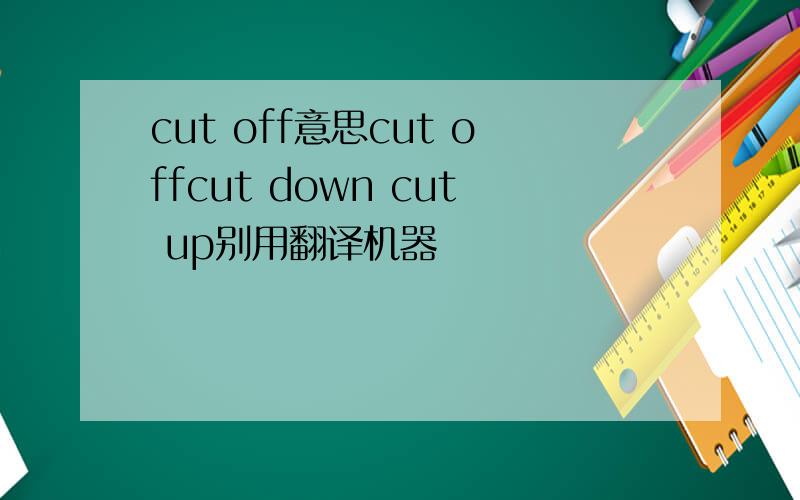 cut off意思cut offcut down cut up别用翻译机器