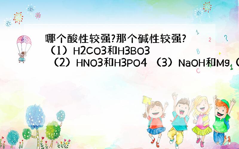 哪个酸性较强?那个碱性较强?（1）H2CO3和H3BO3 （2）HNO3和H3PO4 （3）NaOH和Mg（OH）2