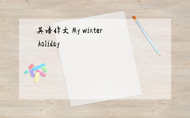 英语作文 My winter holiday