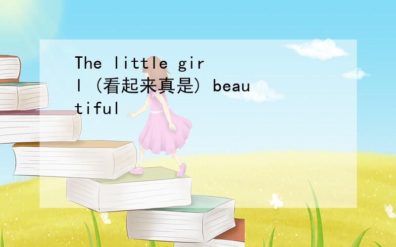 The little girl (看起来真是) beautiful