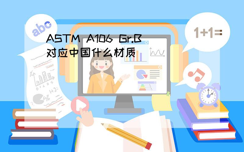 ASTM A106 Gr.B对应中国什么材质