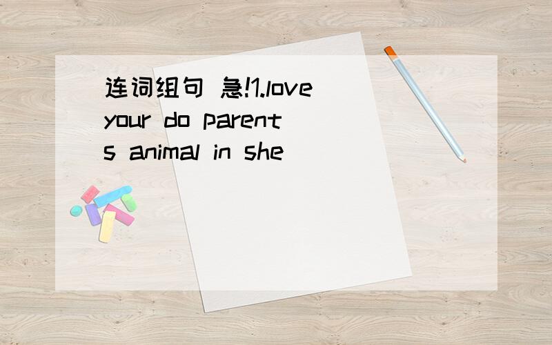 连词组句 急!1.love your do parents animal in she ________________