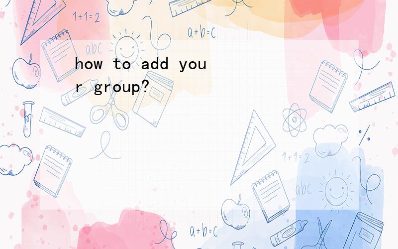 how to add your group?