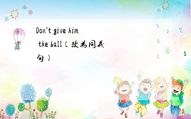 Don't give him the ball（改为同义句）