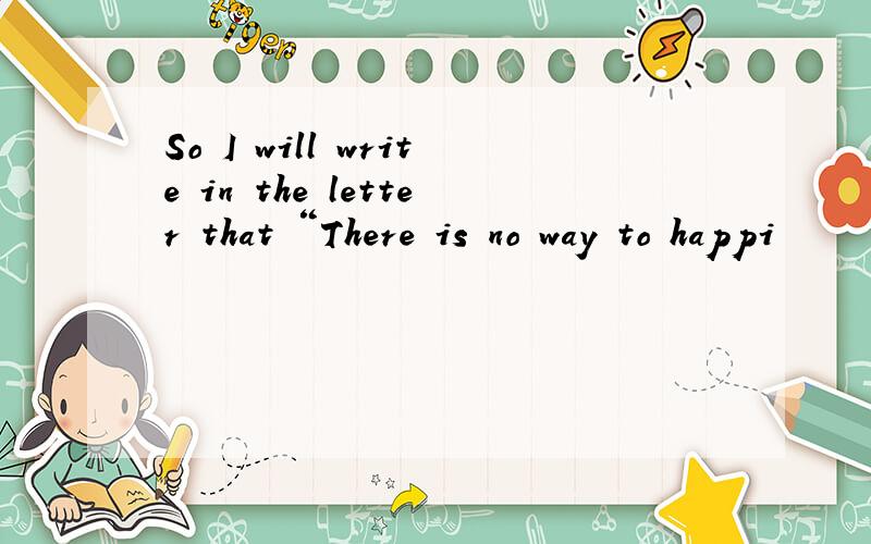 So I will write in the letter that “There is no way to happi