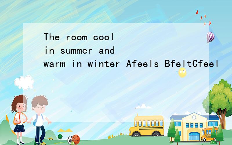 The room cool in summer and warm in winter Afeels BfeltCfeel