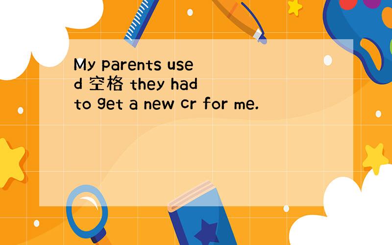 My parents used 空格 they had to get a new cr for me.