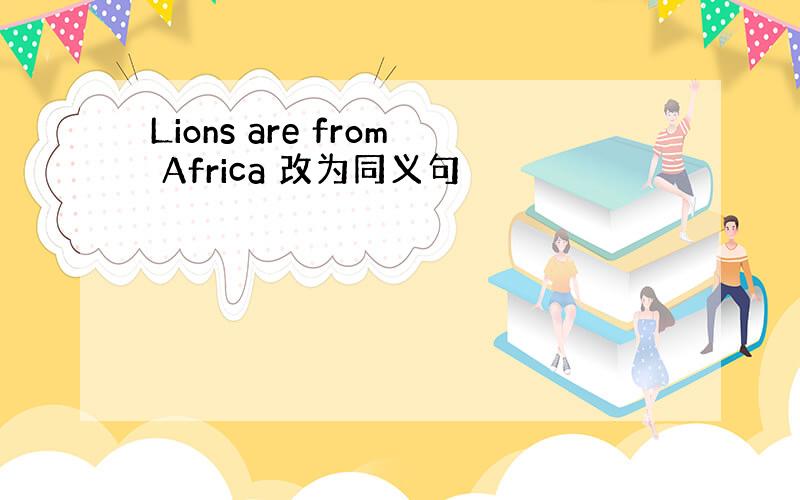 Lions are from Africa 改为同义句