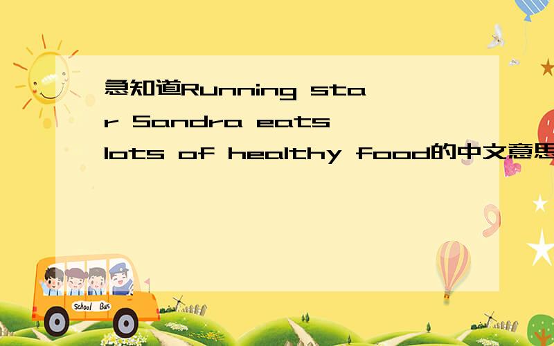 急知道Running star Sandra eats lots of healthy food的中文意思