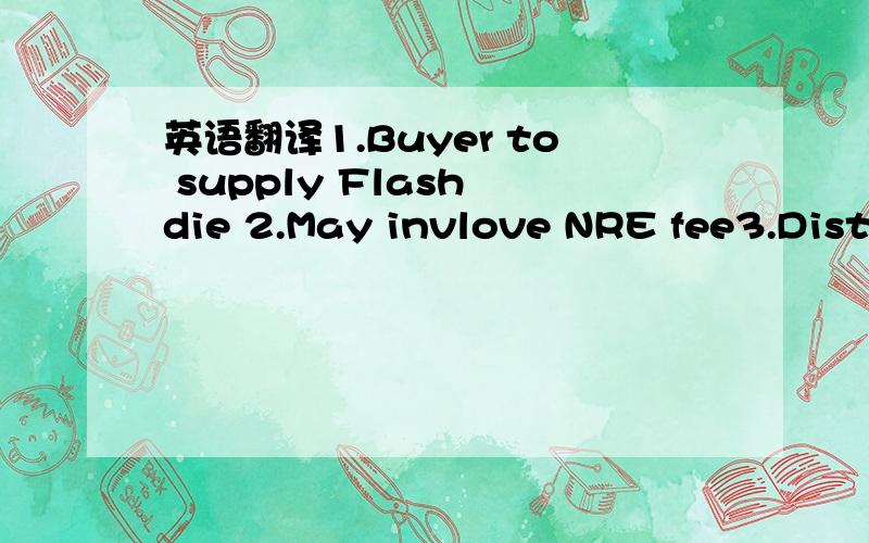 英语翻译1.Buyer to supply Flash die 2.May invlove NRE fee3.Distr
