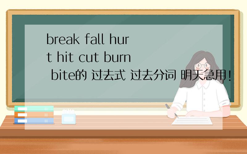 break fall hurt hit cut burn bite的 过去式 过去分词 明天急用!