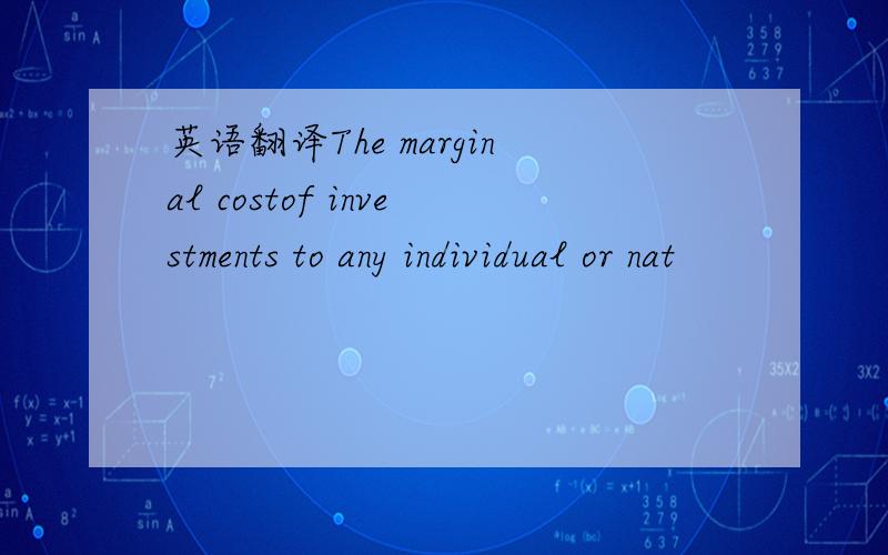 英语翻译The marginal costof investments to any individual or nat