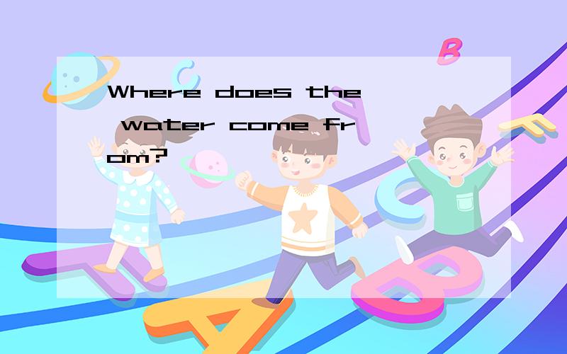 Where does the water come from?