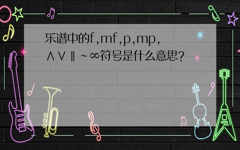 乐谱中的f,mf,p,mp,∧∨‖∽∞符号是什么意思?