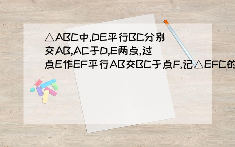 △ABC中,DE平行BC分别交AB,AC于D,E两点,过点E作EF平行AB交BC于点F,记△EFC的面积为S1,△ADE