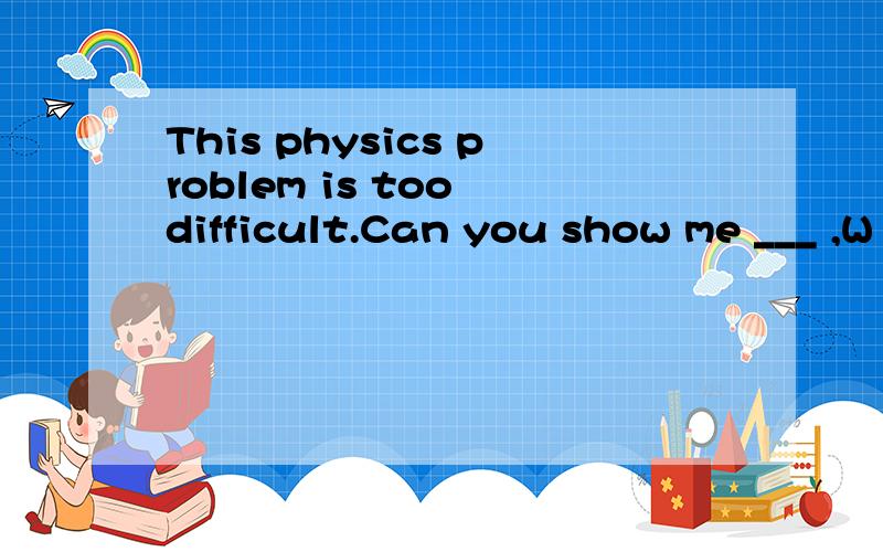 This physics problem is too difficult.Can you show me ___ ,W