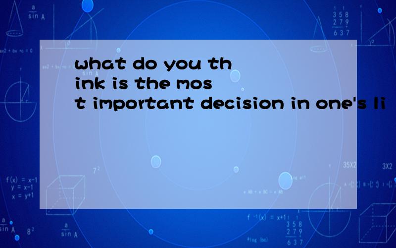 what do you think is the most important decision in one's li