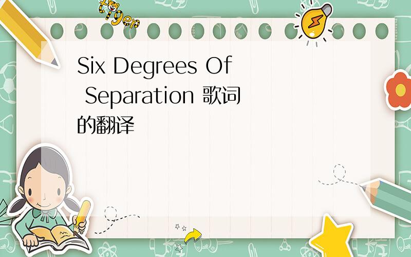 Six Degrees Of Separation 歌词的翻译