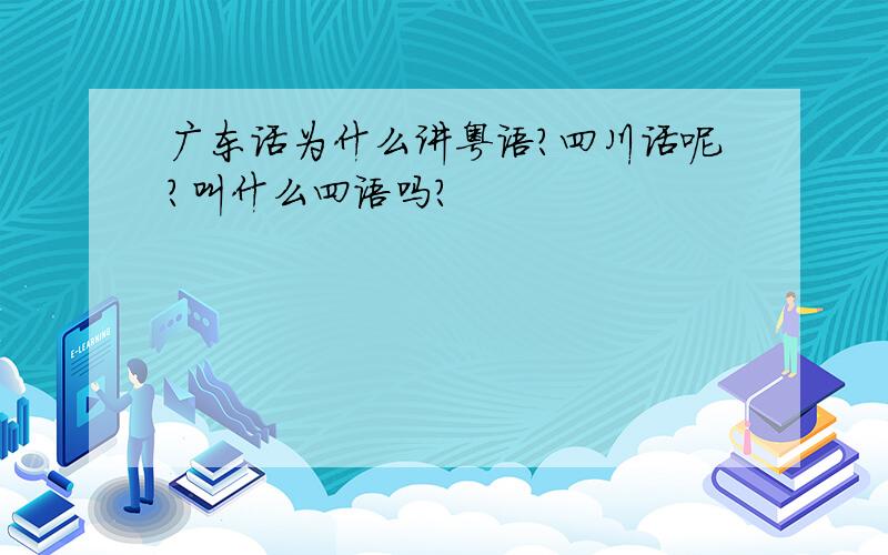 广东话为什么讲粤语?四川话呢?叫什么四语吗?