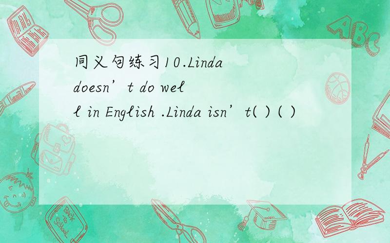 同义句练习10.Linda doesn’t do well in English .Linda isn’t( ) ( )
