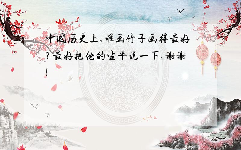 中国历史上,谁画竹子画得最好?最好把他的生平说一下,谢谢!