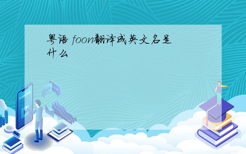 粤语 foon翻译成英文名是什么
