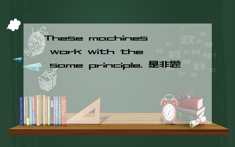 These machines work with the same principle. 是非题