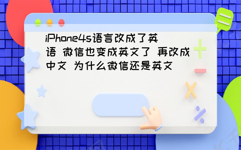 iPhone4s语言改成了英语 微信也变成英文了 再改成中文 为什么微信还是英文