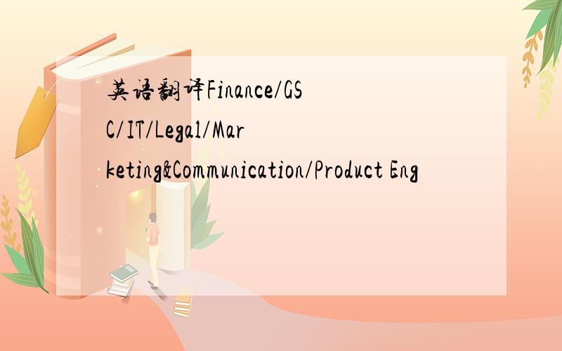 英语翻译Finance/GSC/IT/Legal/Marketing&Communication/Product Eng