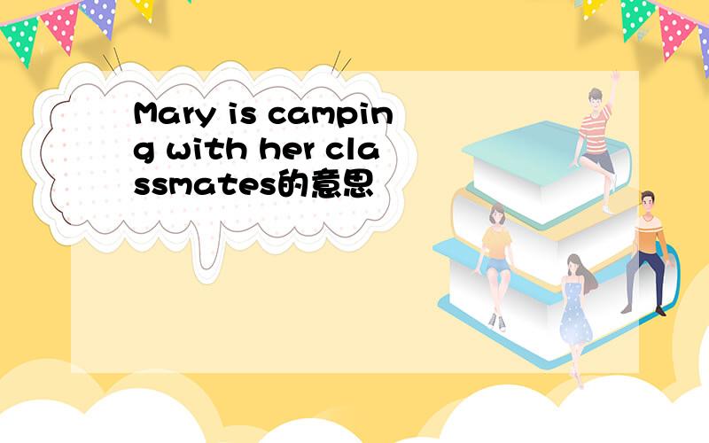 Mary is camping with her classmates的意思
