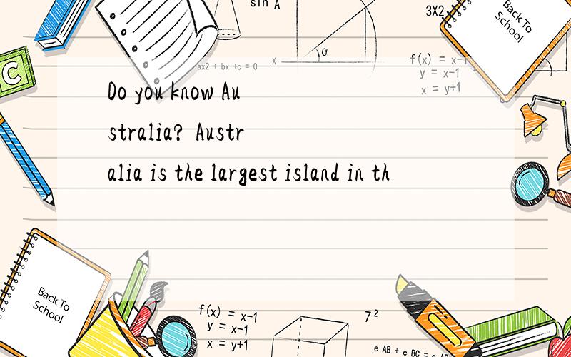 Do you know Australia? Australia is the largest island in th
