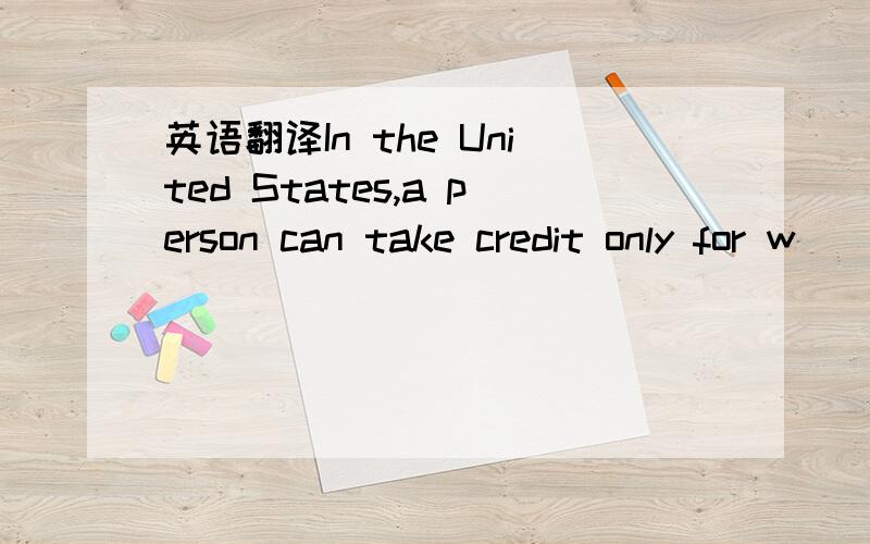 英语翻译In the United States,a person can take credit only for w
