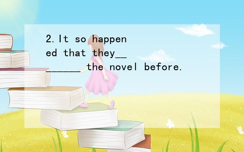 2.It so happened that they________ the novel before.