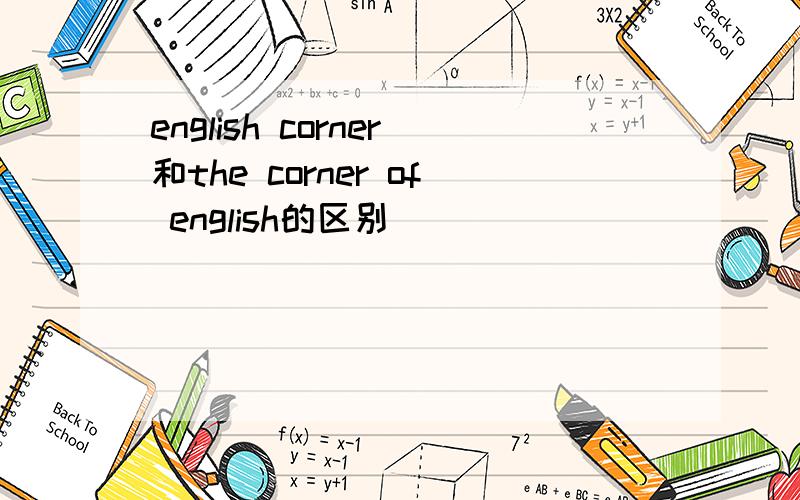 english corner和the corner of english的区别