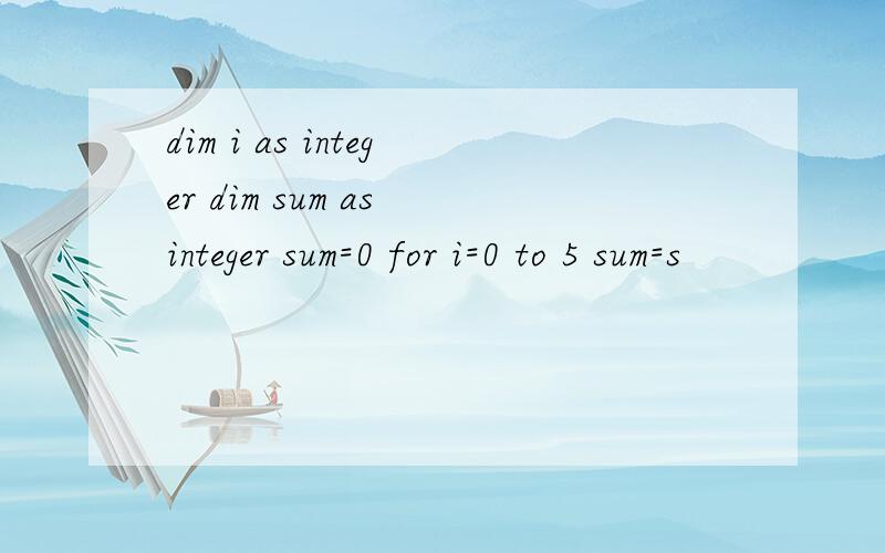 dim i as integer dim sum as integer sum=0 for i=0 to 5 sum=s