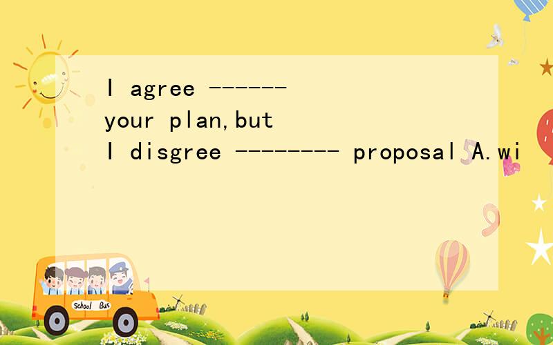 I agree ------your plan,but I disgree -------- proposal A.wi