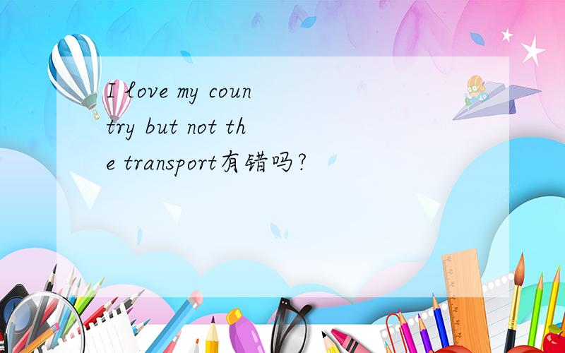 I love my country but not the transport有错吗?