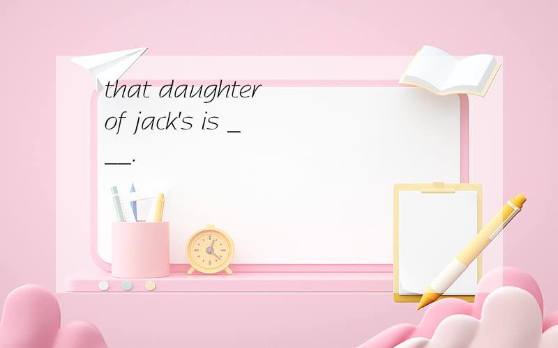 that daughter of jack's is ___.