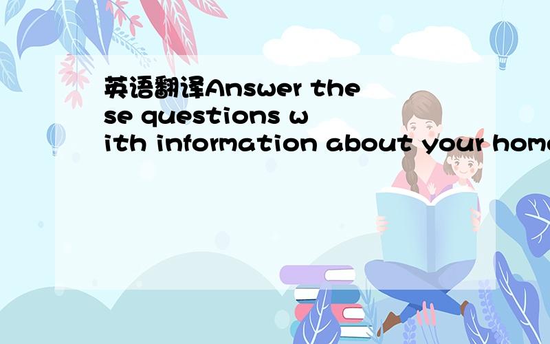 英语翻译Answer these questions with information about your home.