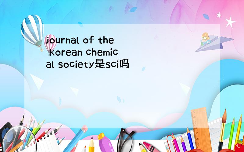 journal of the korean chemical society是sci吗