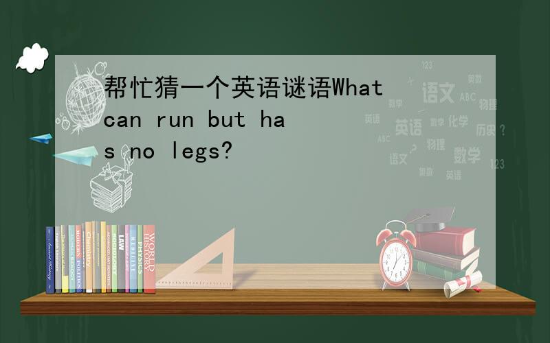帮忙猜一个英语谜语What can run but has no legs?