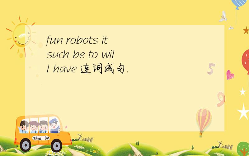 fun robots it such be to will have 连词成句.
