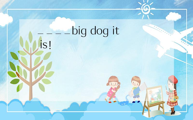 ____big dog it is!