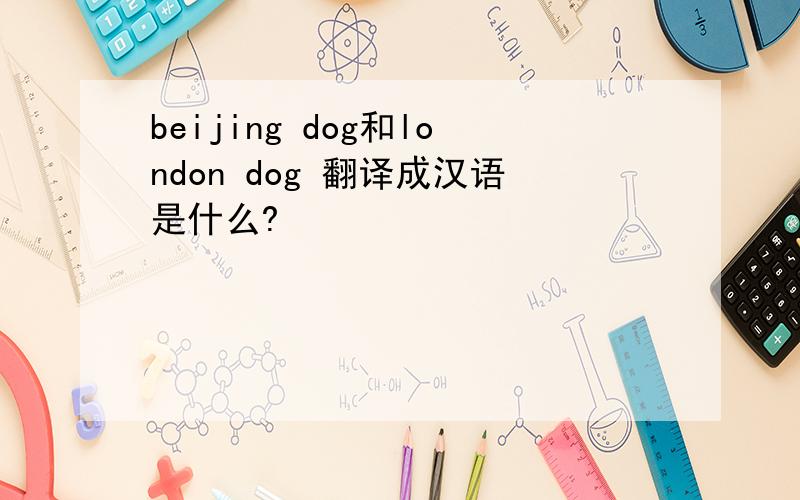 beijing dog和london dog 翻译成汉语是什么?