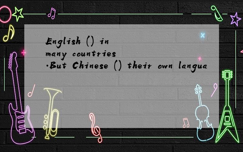 English () in many countries.But Chinese () their own langua
