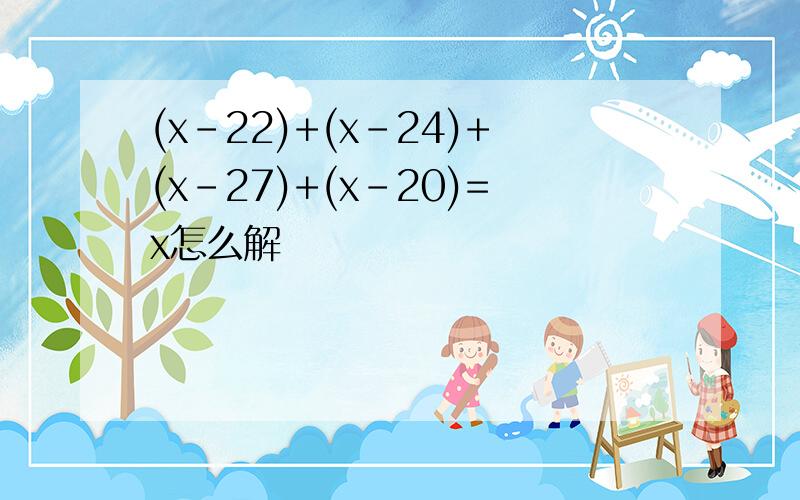 (x-22)+(x-24)+(x-27)+(x-20)=x怎么解