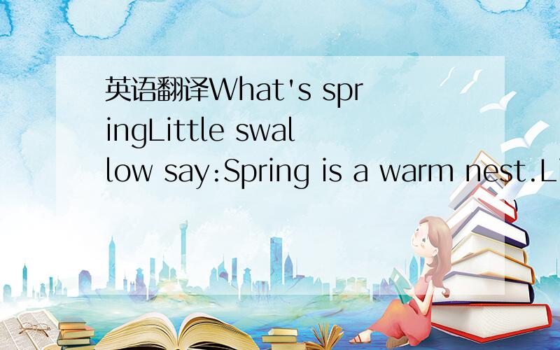英语翻译What's springLittle swallow say:Spring is a warm nest.Li
