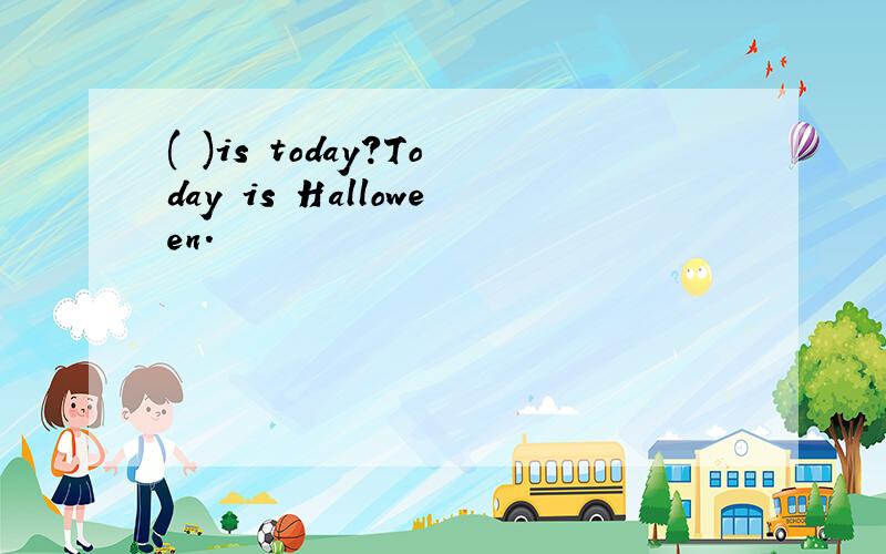 ( )is today?Today is Halloween.