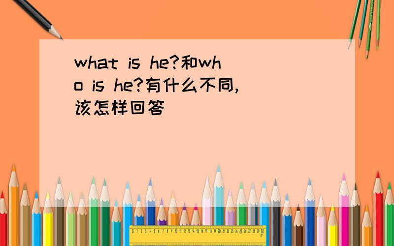 what is he?和who is he?有什么不同,该怎样回答
