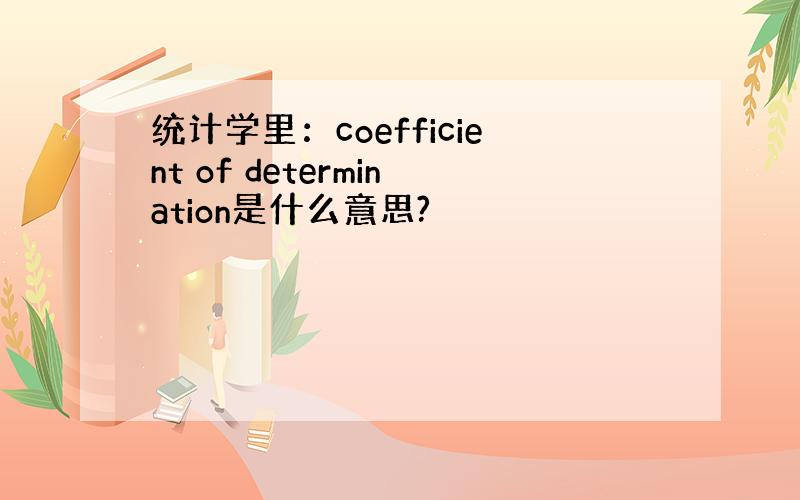 统计学里：coefficient of determination是什么意思?